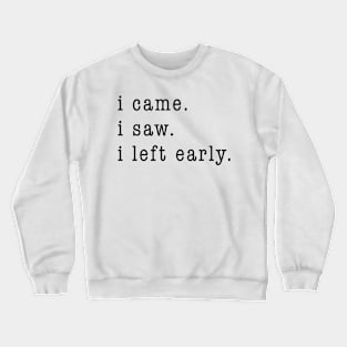 I came. I saw. I left early. Crewneck Sweatshirt